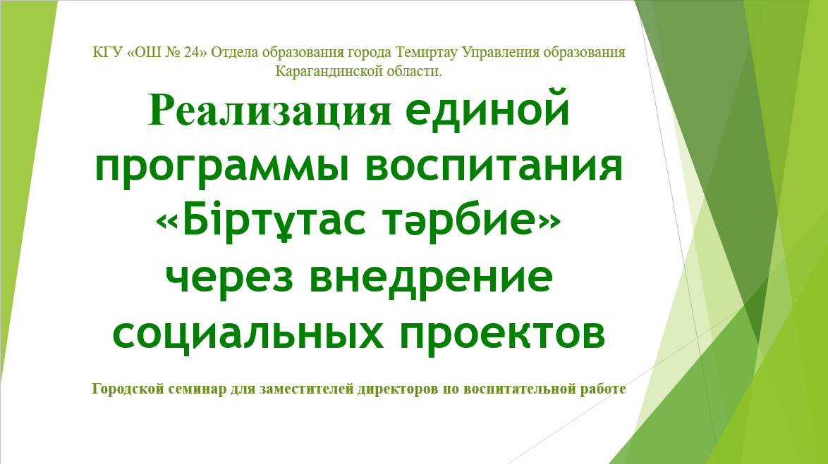 Әлеуметтік жобаларды жүзеге асыру арқылы «Біртұтас тәрбие» бірыңғай білім беру бағдарламасын жүзеге асыру бағытында Директордың тәрбие ісі жөніндегі орынбасарларына арналған қалалық семинары